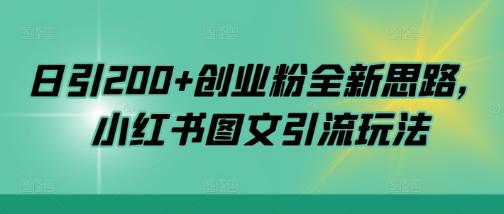 日引200+创业粉全新思路，小红书图文引流玩法【揭秘】-鱼梓小栈