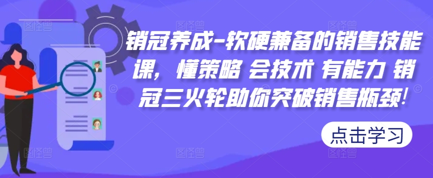 销冠养成-软硬兼备的销售技能课，懂策略 会技术 有能力 销冠三火轮助你突破销售瓶颈!-鱼梓小栈