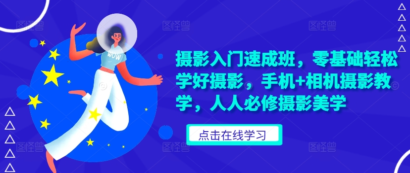 摄影入门速成班，零基础轻松学好摄影，手机+相机摄影教学，人人必修摄影美学-鱼梓小栈
