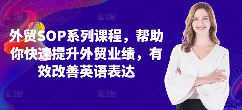 外贸SOP系列课程，帮助你快速提升外贸业绩，有效改善英语表达-鱼梓小栈