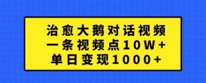 治愈大鹅对话视频，一条视频点赞 10W+，单日变现1k+【揭秘】-鱼梓小栈