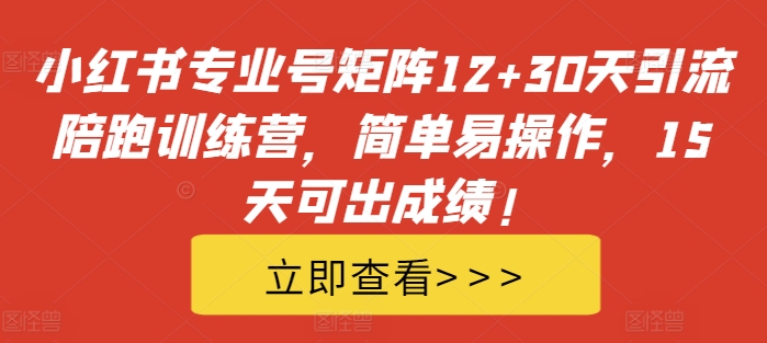 小红书专业号矩阵12+30天引流陪跑训练营，简单易操作，15天可出成绩!-鱼梓小栈