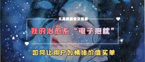 我的治愈系“电子抱枕”，如何让用户为情绪价值买单【揭秘】-鱼梓小栈