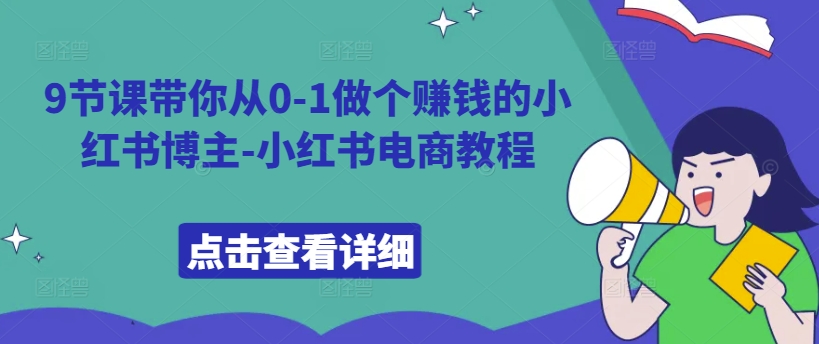 9节课带你从0-1做个赚钱的小红书博主-小红书电商教程-鱼梓小栈