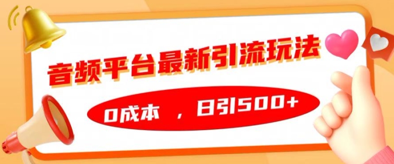 音频平台最新引流玩法，0成本，日引500+【揭秘】-鱼梓小栈