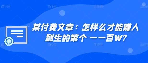 ​某付费文章：怎‮样么‬才能赚‮人到‬生的第‮个一‬一百W?-鱼梓小栈