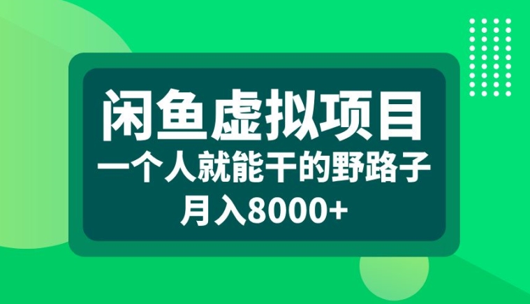 闲鱼虚拟项目，一个人就可以干的野路子，月入8000+【揭秘】-鱼梓小栈