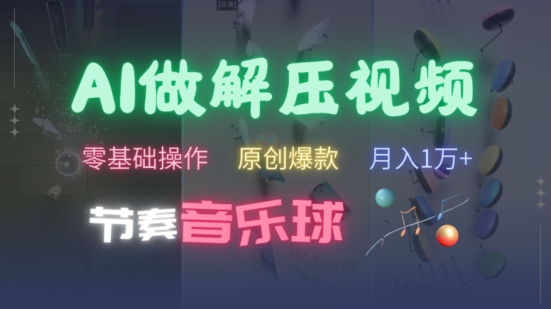 AI制作节奏音乐球解压视频，不需要专业工具，零基础操作，条条视频原创爆款，快速涨粉【揭秘】-鱼梓小栈