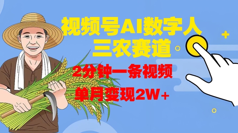 视频号AI数字人玩转三农赛道，2分钟一条视频，单月变现2W+-鱼梓小栈