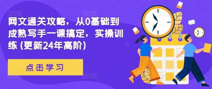 网文通关攻略，从0基础到成熟写手一课搞定，实操训练(更新24年高阶)-鱼梓小栈
