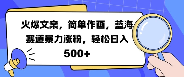 火爆文案，简单作画，蓝海赛道暴力涨粉，轻松日入5张-鱼梓小栈