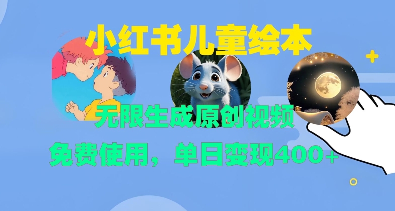 小红书儿童绘本，无限生成原创视频，免费使用，单日变现400+-鱼梓小栈