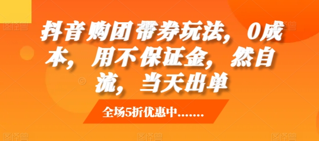 抖音‮购团‬带券玩法，0成本，‮用不‬保证金，‮然自‬流，当天出单-鱼梓小栈
