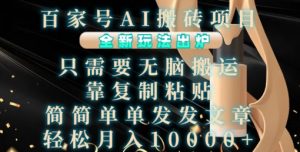 百家号AI搬砖项目,全新玩法出炉,只需要无脑搬运,靠复制粘贴,简单发文章,也能轻松月入1W【揭秘】-鱼梓小栈