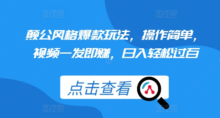 颠公风格爆款玩法，操作简单，视频一发即赚，日入轻松过百【揭秘】-鱼梓小栈