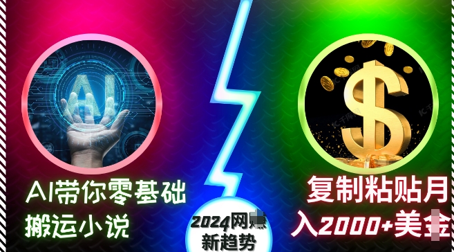 AI带你零基础搬运小说，复制粘贴月入2000+美刀，2024网创新趋势【揭秘】-鱼梓小栈