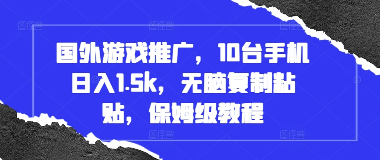 国外游戏推广，10台手机日入1.5k，无脑复制粘贴，保姆级教程【揭秘】-鱼梓小栈