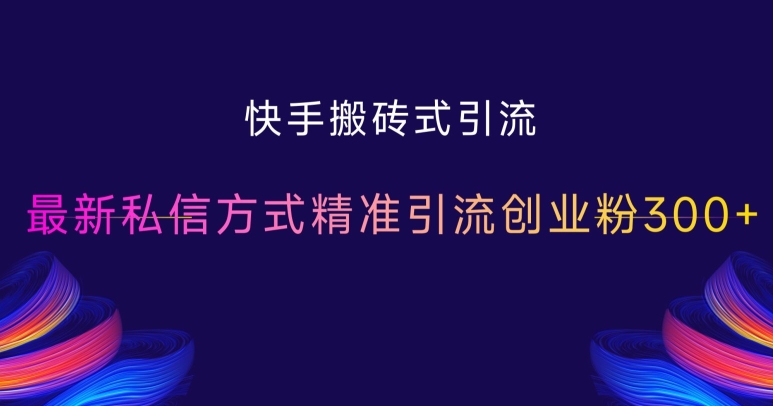 快手搬砖式引流，最新私信方式精准引流创业粉300+-鱼梓小栈