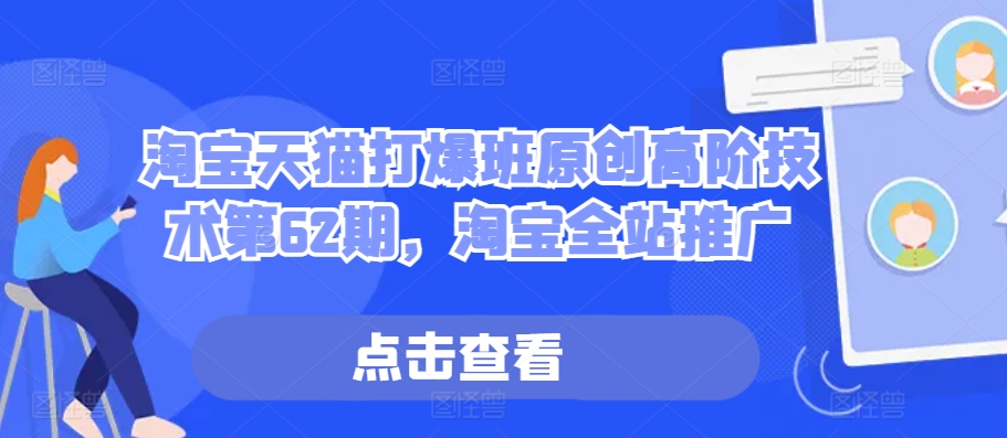 淘宝天猫打爆班原创高阶技术第62期，淘宝全站推广-鱼梓小栈