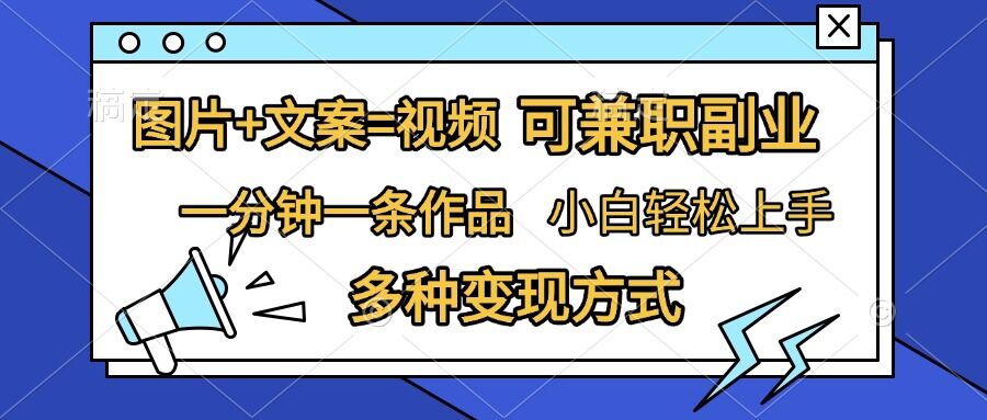 图片+文案=视频，精准暴力引流，可兼职副业，一分钟一条作品，小白轻松上手，多种变现方式-鱼梓小栈