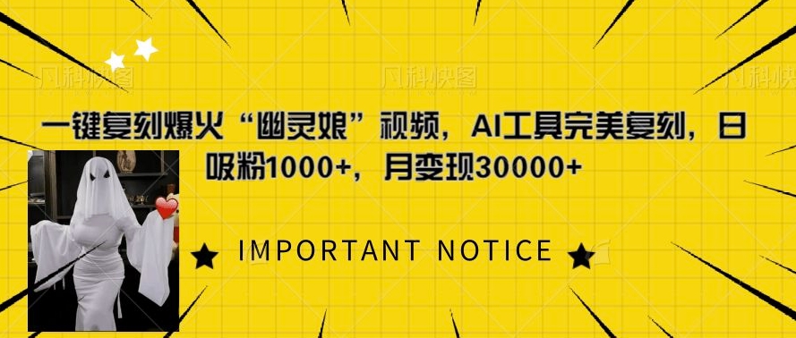 一键复刻爆火“幽灵娘”视频，AI工具完美复刻，日吸粉1000+，月变现过W-鱼梓小栈