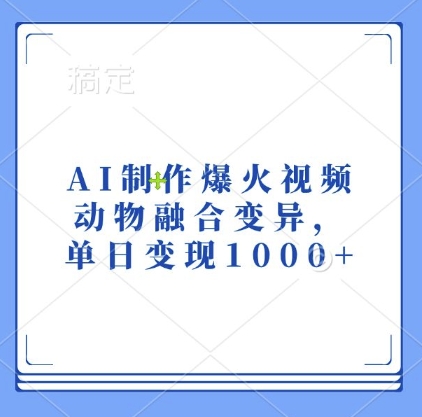 AI制作爆火视频，动物融合变异，单日变现1k-鱼梓小栈