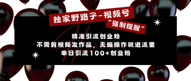 独家野路子利用视频号“强制提醒”，不需剪视频发作品，无脑操作就进流量，单日引流100+创业粉-鱼梓小栈