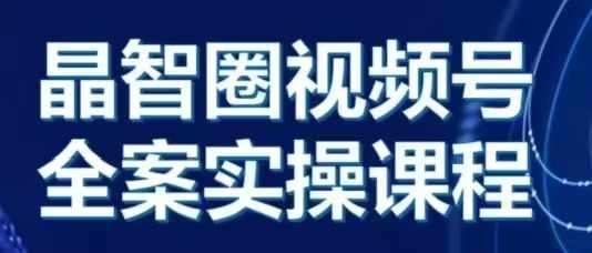 晶姐说直播·视频号全案实操课，从0-1全流程-鱼梓小栈