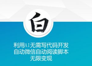 利用AI无需写代码开发自动微信自动阅读脚本无限变现 【揭秘】-鱼梓小栈