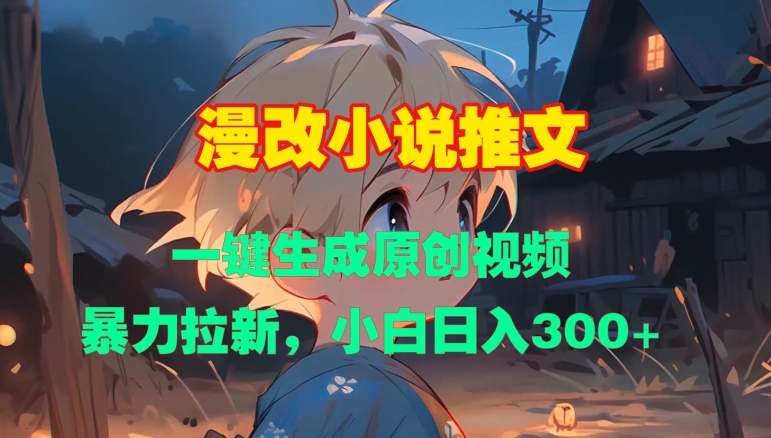漫改小说推文，一键生成原创视频，暴力拉新，小白日入3张-鱼梓小栈