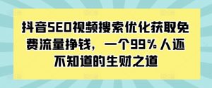 抖音SEO视频搜索优化获取免费流量挣钱,一个99%人还不知道的生财之道-鱼梓小栈