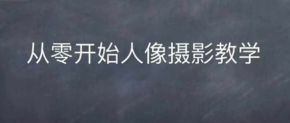 情感人像摄影综合训练，从0开始人像摄影教学-鱼梓小栈