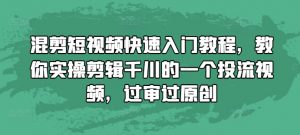 混剪短视频快速入门教程，教你实操剪辑千川的一个投流视频，过审过原创-鱼梓小栈