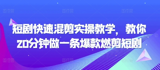 短剧快速混剪实操教学，教你20分钟做一条爆款燃剪短剧-鱼梓小栈