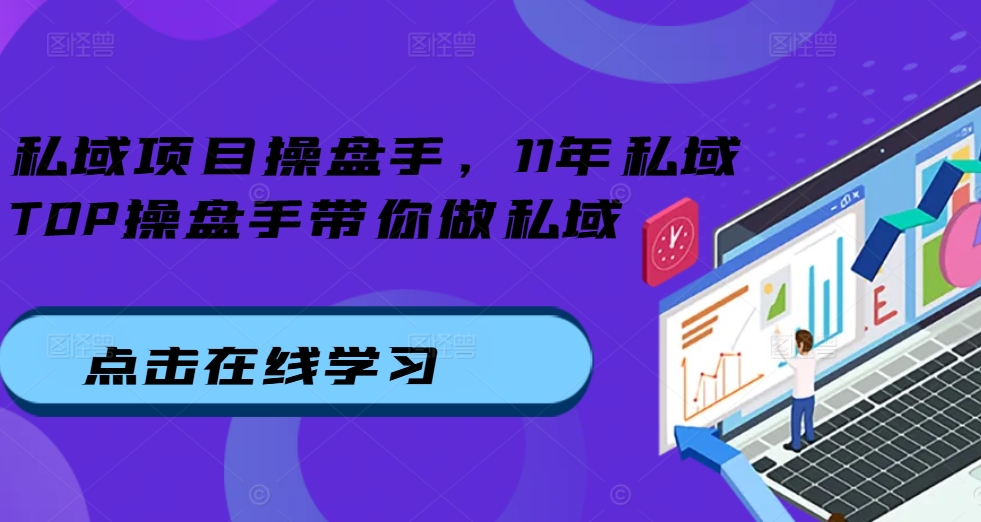 私域项目操盘手，11年私域TOP操盘手带你做私域-鱼梓小栈
