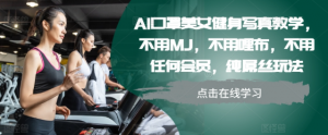 AI口罩美女健身写真教学，不用MJ，不用哩布，不用任何会员，纯屌丝玩法-鱼梓小栈