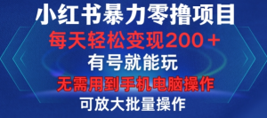 小红书暴力零撸项目，有号就能玩，单号每天变现1到15元，可放大批量操作，无需手机电脑操作【揭秘】-鱼梓小栈