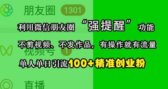 利用微信朋友圈“强提醒”功能，引流精准创业粉，不剪视频、不发作品，单人单日引流100+创业粉-鱼梓小栈