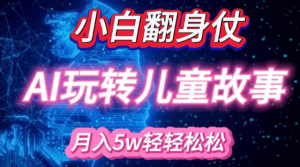 小白大翻身!靠AI玩转绘本故事，月入过W，轻松得很!-鱼梓小栈