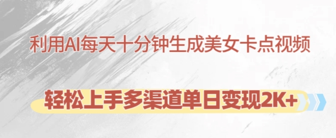 利用AI每天十分钟制作美女卡点视频，轻松上手多渠道单日变现2K+-鱼梓小栈