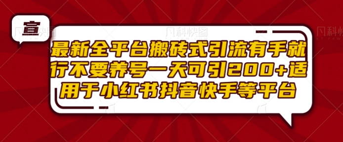最新全平台搬砖式引流有手就行不要养号一天可引200+项目粉适用于小红书抖音快手等平台-鱼梓小栈