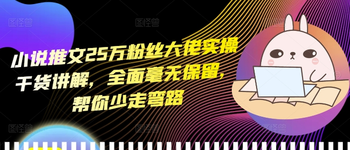 小说推文25万粉丝大佬实操干货讲解，全面毫无保留，帮你少走弯路-鱼梓小栈