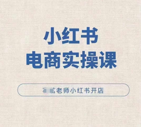 小红薯电商实操课，小红书开店实操必学课-鱼梓小栈