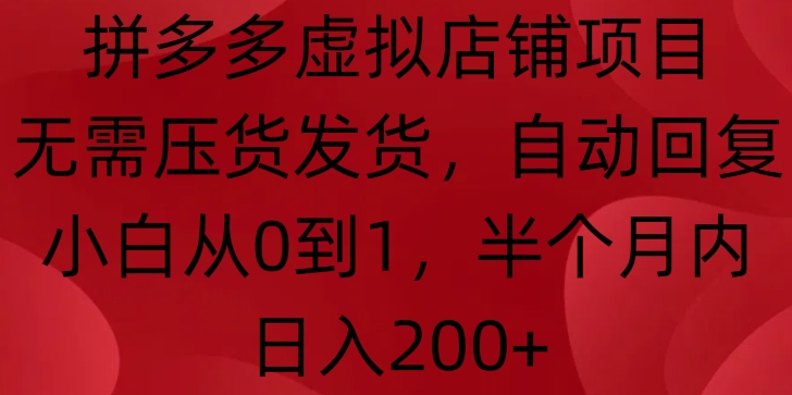 拼多多虚拟店铺项目，无需压货发货，自动回复，小白从0到1，半个月内日入200+【揭秘】-鱼梓小栈