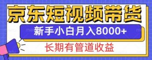 京东短视频带货新玩法，长期管道收益，新手也能月入8000+-鱼梓小栈