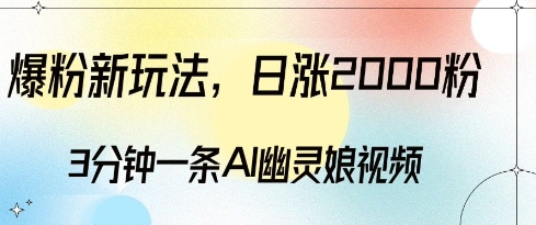 爆粉新玩法，3分钟一条AI幽灵娘视频，日涨2000粉丝，多种变现方式-鱼梓小栈
