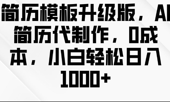 简历模板升级版，AI简历代制作，0成本，小白轻松日入多张-鱼梓小栈