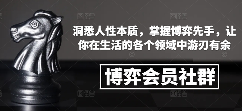 博弈会员社群，洞悉人性本质，掌握博弈先手，让你在生活的各个领域中游刃有余-鱼梓小栈