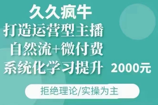 久久疯牛·自然流+微付费(12月23更新)打造运营型主播，包11月+12月-鱼梓小栈