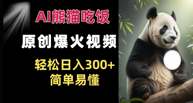 Ai熊猫吃饭爆火视频 原创作品 轻松日入300+  简单易懂-鱼梓小栈